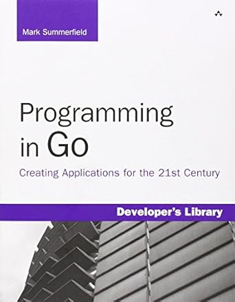 Programming in Go: Creating Applications for the 21st Century (Developer's Library) by Mark Summerfield | Addison-Wesley Professional; 1st (first) edition