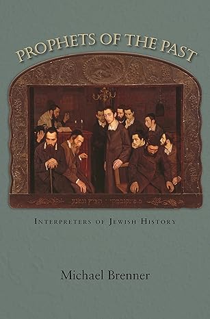 Prophets of the Past: Interpreters of Jewish History by Michael Brenner | Princeton University Press; Reprint edition