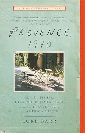 Provence, 1970: M.F.K. Fisher, Julia Child, James Beard, and the Reinvention of American Taste by Luke Barr | Clarkson Potter