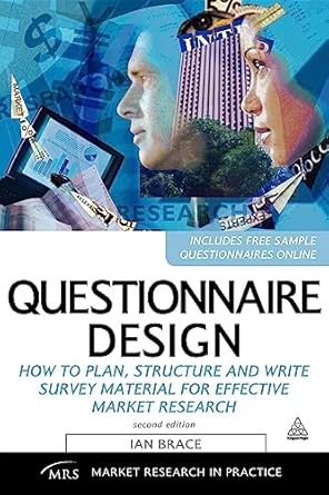 Questionnaire Design: How to Plan, Structure and Write Survey Material for Effective Market Research (Market Research in Practice) by Ian Brace | Kogan Page; 2nd edition