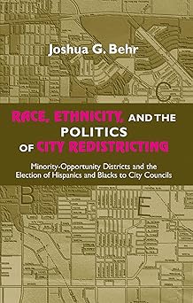 Race, Ethnicity, and the Politics of City Redistricting: Minority-Opportunity Districts and the Election of Hispanics and Blacks to City Councils (African American Studies) by Joshua G. Behr | State University of New York Press