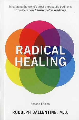 Radical Healing: Integrating the World's Great Therapeutic Traditions to Create a New Transformative Medicine by Rudolph Ballentine | Himalayan Institute