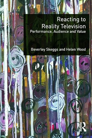 Reacting to Reality Television: Performance, Audience and Value by Beverley Skeggs | Routledge; 1st edition