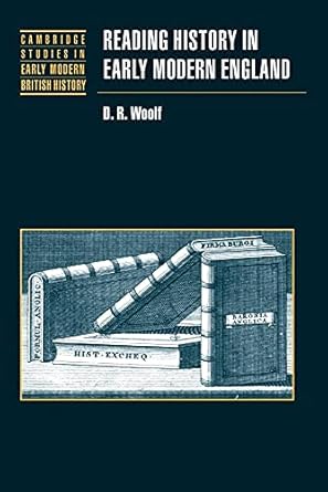 Reading History in Early Modern England (Cambridge Studies in Early Modern British History) by D. R. Woolf | Cambridge University Press