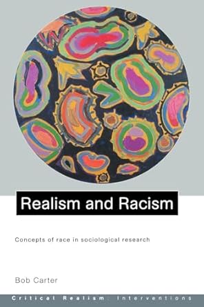 Realism and Racism (Critical Realism: Interventions) by Bob Carter | Routledge; 1st edition