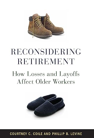 Reconsidering Retirement: How Losses and Layoffs Affect Older Workers by Courtney C. Coile | Brookings Institution Press; First Edition
