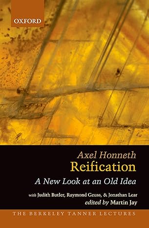 Reification: A New Look at an Old Idea (The Berkeley Tanner Lectures) by Axel Honneth | Oxford University Press; 1st edition