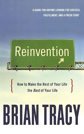 Reinvention: How to Make the Rest of Your Life the Best of Your Life by Brian Tracy | Amacom Books; Special Edition