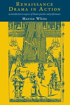 Renaissance Drama in Action by Martin White | Routledge; 1st edition