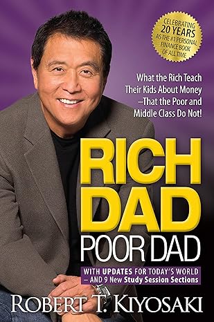 Rich Dad Poor Dad: What the Rich Teach Their Kids About Money That the Poor and Middle Class Do Not! by Robert T. Kiyosaki | Plata Publishing