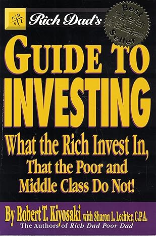 Rich Dad's Guide to Investing: What the Rich Invest in That the Poor and Middle Class Do Not! by Robert T. Kiyosaki | Time Warner Books