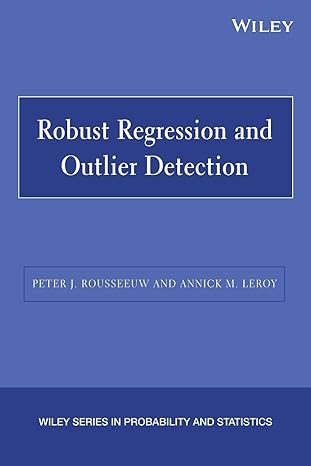 Robust Regression and Outlier Detection by Peter J. Rousseeuw | Wiley-Interscience; 1st edition