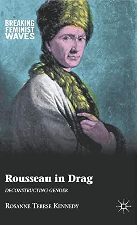 Rousseau in Drag: Deconstructing Gender (Breaking Feminist Waves) by R. Kennedy | Palgrave Macmillan; 2012th edition
