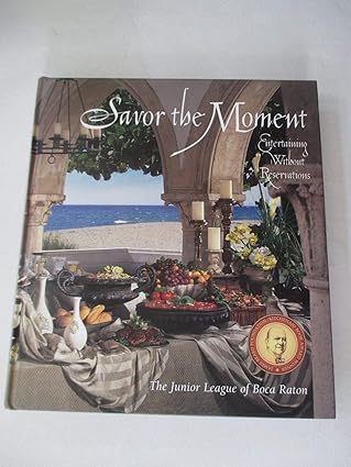 Savor the Moment: Entertaining Without Reservations from the Junior League of Boca Raton by Junior League of Boca Raton | Junior League of Boca Raton Inc