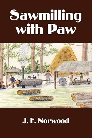 Sawmilling with Paw by Jack E. Norwood | Lulu Press, Inc.