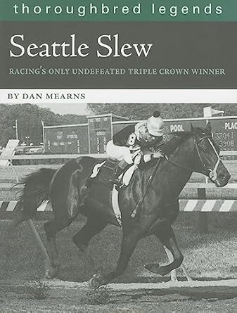 Seattle Slew: Racing's Only Undefeated Triple Crown Winner (Thoroughbred Legends) by Dan Mearns | ECLIPSE PRESS