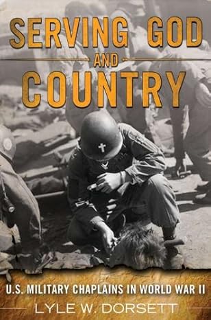 Serving God and Country: U.S. Military Chaplains in World War II by Lyle W. Dorsett | Berkley; 1st edition