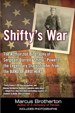 Shifty's War: The Authorized Biography of Sergeant Darrell "Shifty" Powers, the Legendary Sharpshooter from the Band of Brothers by Marcus Brotherton | Dutton Caliber
