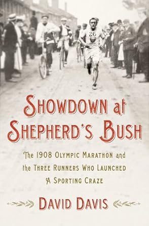 Showdown at Shepherd's Bush: The 1908 Olympic Marathon and the Three Runners Who Launched a Sporting Craze by David Davis | Thomas Dunne Books; First Edition