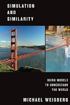 Simulation and Similarity: Using Models to Understand the World (Oxford Studies in Philosophy of Science) by Michael Weisberg | Oxford University Press; Reprint edition