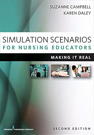 Simulation Scenarios for Nursing Educators, Second Edition: Making It Real (Campbell, Simulation Scenarios for Nursing Educators) by Suzanne Hetzel Campbell | Springer Publishing Company; 2nd edition