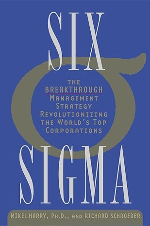 Six Sigma: The Breakthrough Management Strategy Revolutionizing the World's Top Corporations by Mikel Harry Ph.D. | Crown; Illustrated edition
