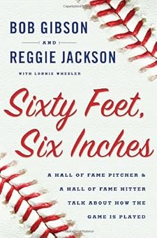 Sixty Feet, Six Inches: A Hall of Fame Pitcher & a Hall of Fame Hitter Talk About How the Game Is Played by Bob Gibson | Doubleday; 1st edition