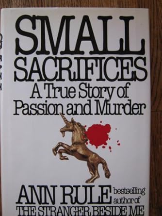 Small Sacrifices: A True Story of Passion and Murder by Ann Rule | Dutton Adult; First Edition