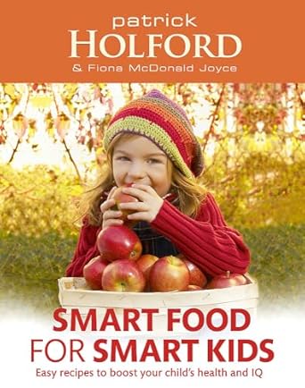 Smart Food for Smart Kids: Easy Recipes to Boost Your Child's Health and IQ by Patrick Holford | Piatkus Books; Reprint edition