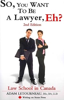 So, You Want to Be a Lawyer, Eh? Law School in Canada, 2nd Edition (Writing on Stone Canadian Career) by Adam Letourneau | Writing on Stone Press Inc.; 2nd ed. edition