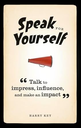 Speak for Yourself: Talk to impress, influence and make an impact by HarryKey | Pearson Business