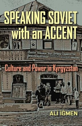 Speaking Soviet with an Accent: Culture and Power in Kyrgyzstan (Central Eurasia in Context, 24) by Ali Igmen | University of Pittsburgh Press; 1st edition