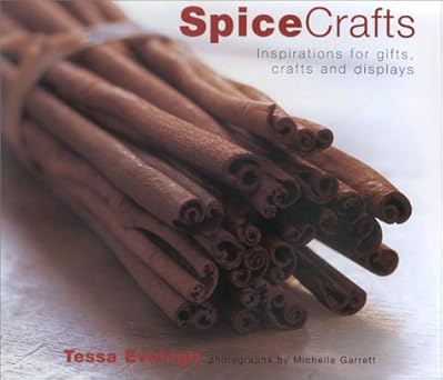 Spicecrafts: Inspirations for Gifts, Crafts and Displays by Tessa Evelegh | Anness
