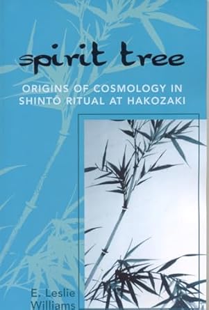 Spirit Tree: Origins of Cosmology in Shinto Ritual at Hakozaki by E. Leslie Williams | University Press Of America