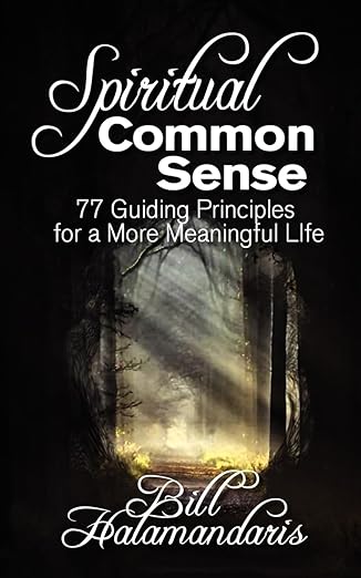 Spiritual Common Sense: 77 Guiding Principles for a More Meaningful Life by Bill Halamandaris | Heart Of America Foundation, The