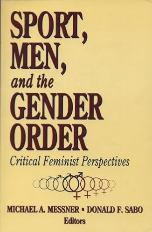 Sport, Men, and the Gender Order Critical Feminist Perspectives by Michael A. Messner | Human Kinetics
