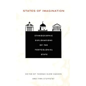 States of Imagination: Ethnographic Explorations of the Postcolonial State (Politics, History, and Culture) by Thomas Blom Hansen | Duke University Press Books