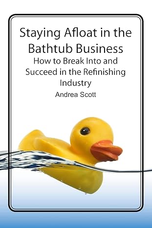 Staying Afloat in the Bathtub Business: How to Break Into and Succeed in the Refinishing Industry by Andrea Scott | A. Scott Refinishing