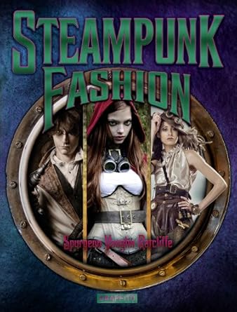 Steampunk Fashion by Spurgeon Vaughn Ratcliffe | Graffito Books; First Edition