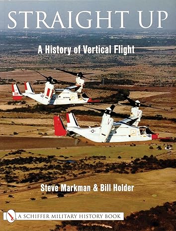 Straight Up: A History of Vertical Flight (Schiffer Military/Aviation History) by Steve Markman | Schiffer Military History; 1st edition
