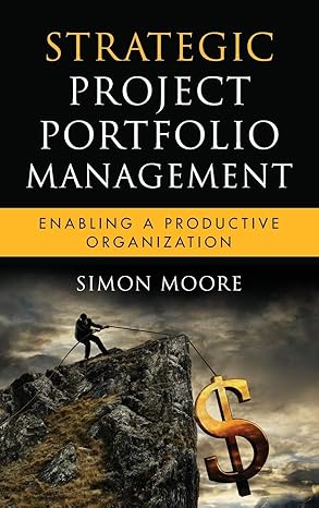 Strategic Project Portfolio Management: Enabling a Productive Organization by Simon Moore | Wiley; 1st edition