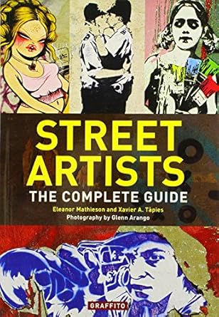 Street Artists: The Complete Guide by Eleanor Mathieson | Graffito Books