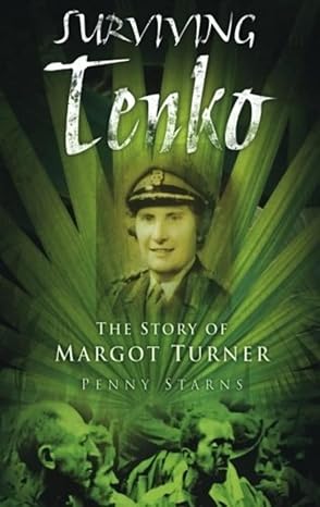 Surviving Tenko: The Story of Margot Turner by Penny Starns | The History Press; Illustrated edition