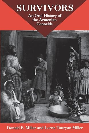 Survivors: An Oral History Of The Armenian Genocide by Donald E. E. Miller | University of California Press; First Edition