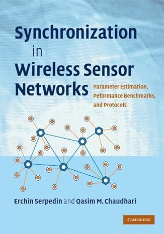 Synchronization in Wireless Sensor Networks: Parameter Estimation, Performance Benchmarks, and Protocols by Erchin Serpedin | Cambridge University Press; 1st edition