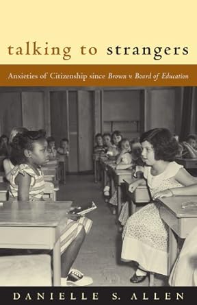 Talking to Strangers: Anxieties of Citizenship since Brown v. Board of Education by Danielle S. Allen | University of Chicago Press
