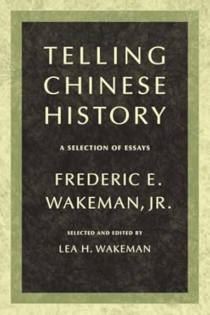Telling Chinese History: A Selection of Essays by Frederic Wakeman | University of California Press; First Edition