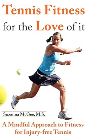 Tennis Fitness for the Love of it: A Mindful Approach to Fitness for Injury-free Tennis by Suzanna McGee | Zuzi Publishing