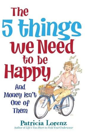 The 5 Things We Need to Be Happy: And Money Isn't One of Them by Patricia Lorenz | GuidepostsBooks