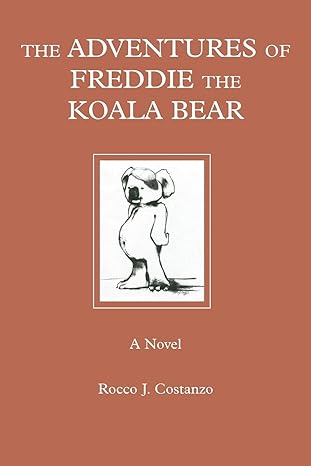 THE ADVENTURES OF FREDDIE THE KOALA BEAR: A Novel by Rocco Costanzo | iUniverse; 0 edition